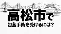 高松市で包茎手術を受けるには？